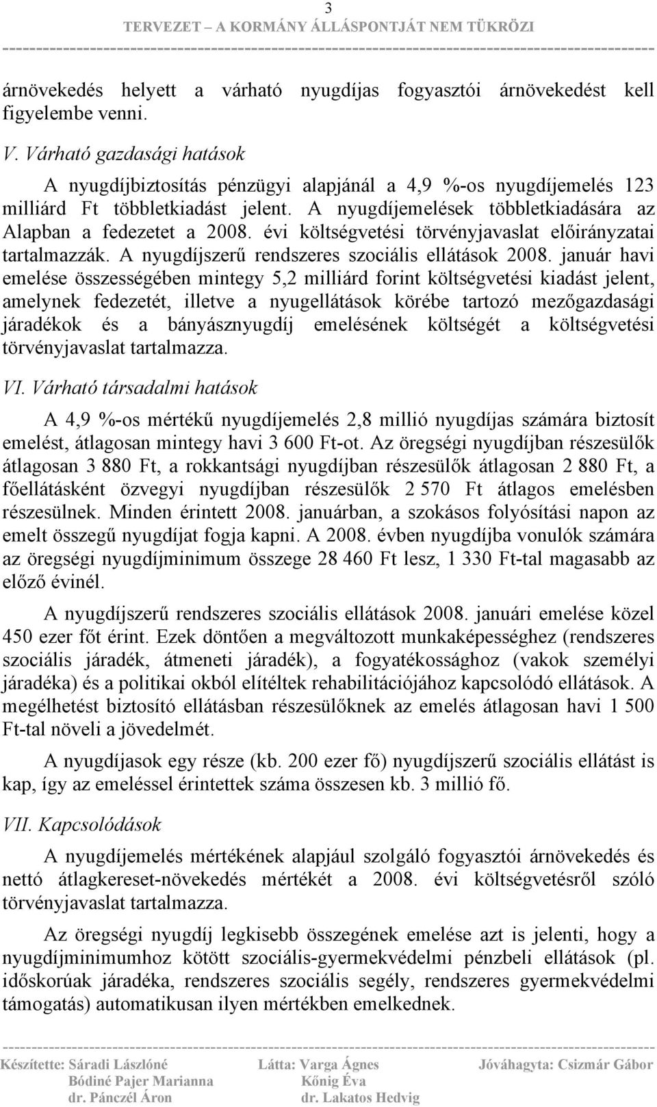 évi költségvetési törvényjavaslat előirányzatai tartalmazzák. A nyugdíjszerű rendszeres szociális ellátások 2008.