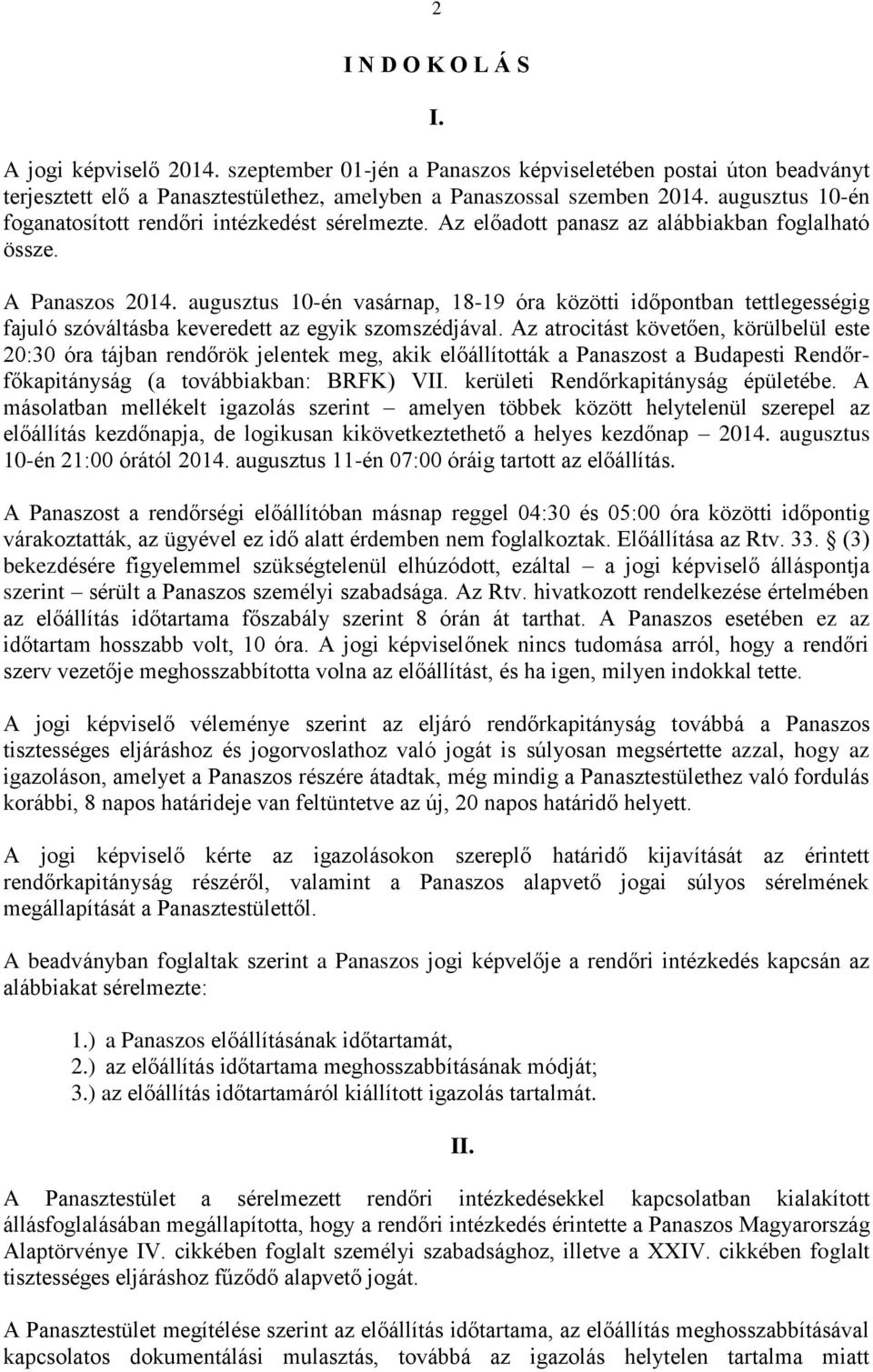 augusztus 10-én vasárnap, 18-19 óra közötti időpontban tettlegességig fajuló szóváltásba keveredett az egyik szomszédjával.