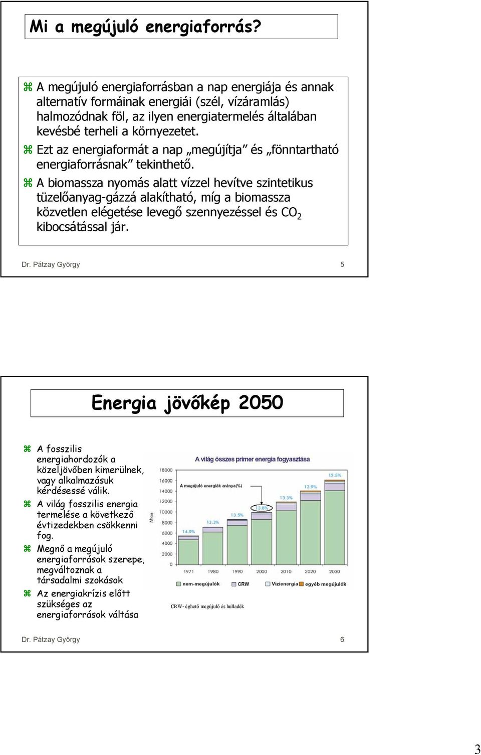 Ezt az energiaformát a nap megújítja és fönntartható energiaforrásnak tekinthető.