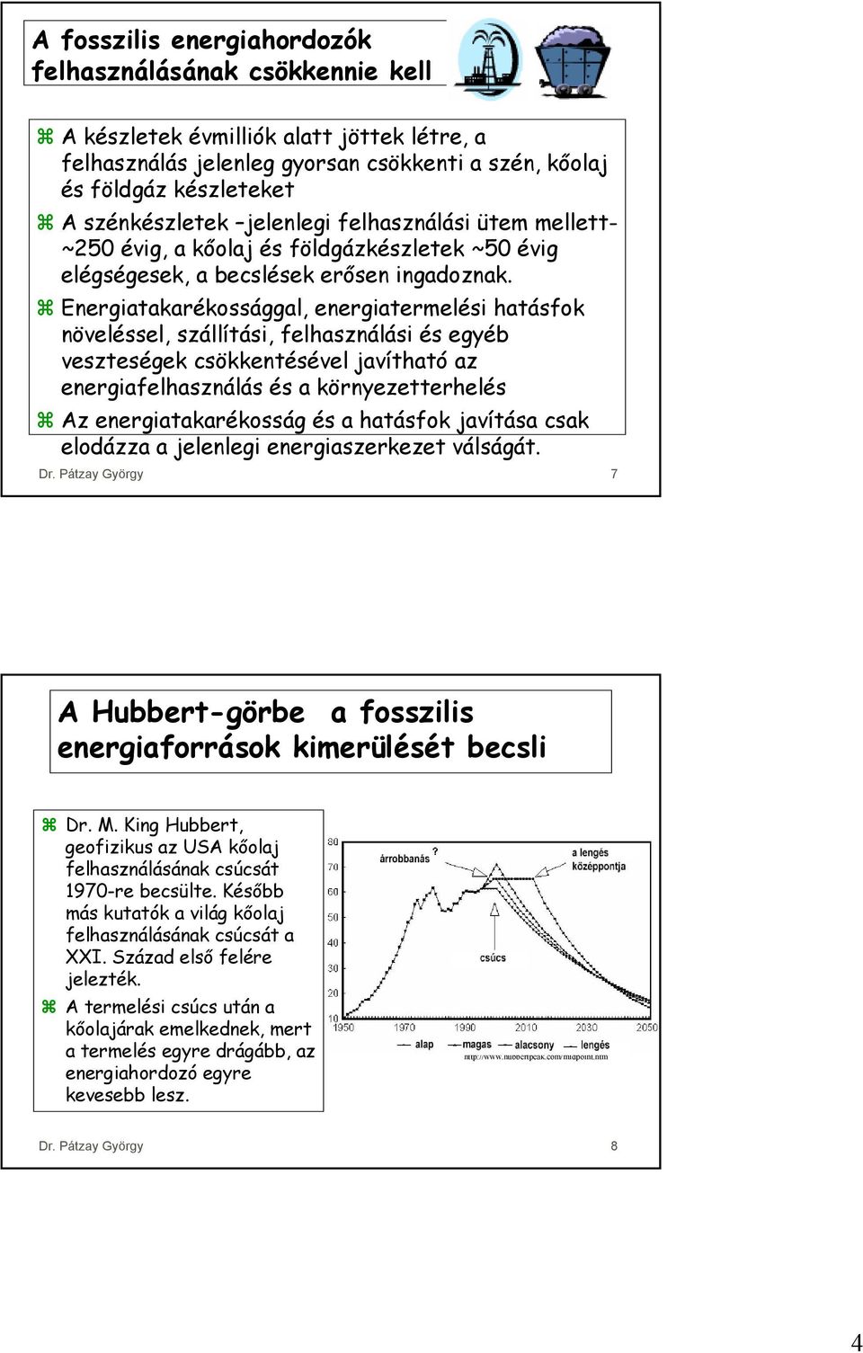 Energiatakarékossággal, energiatermelési hatásfok növeléssel, szállítási, felhasználási és egyéb veszteségek csökkentésével javítható az energiafelhasználás és a környezetterhelés Az