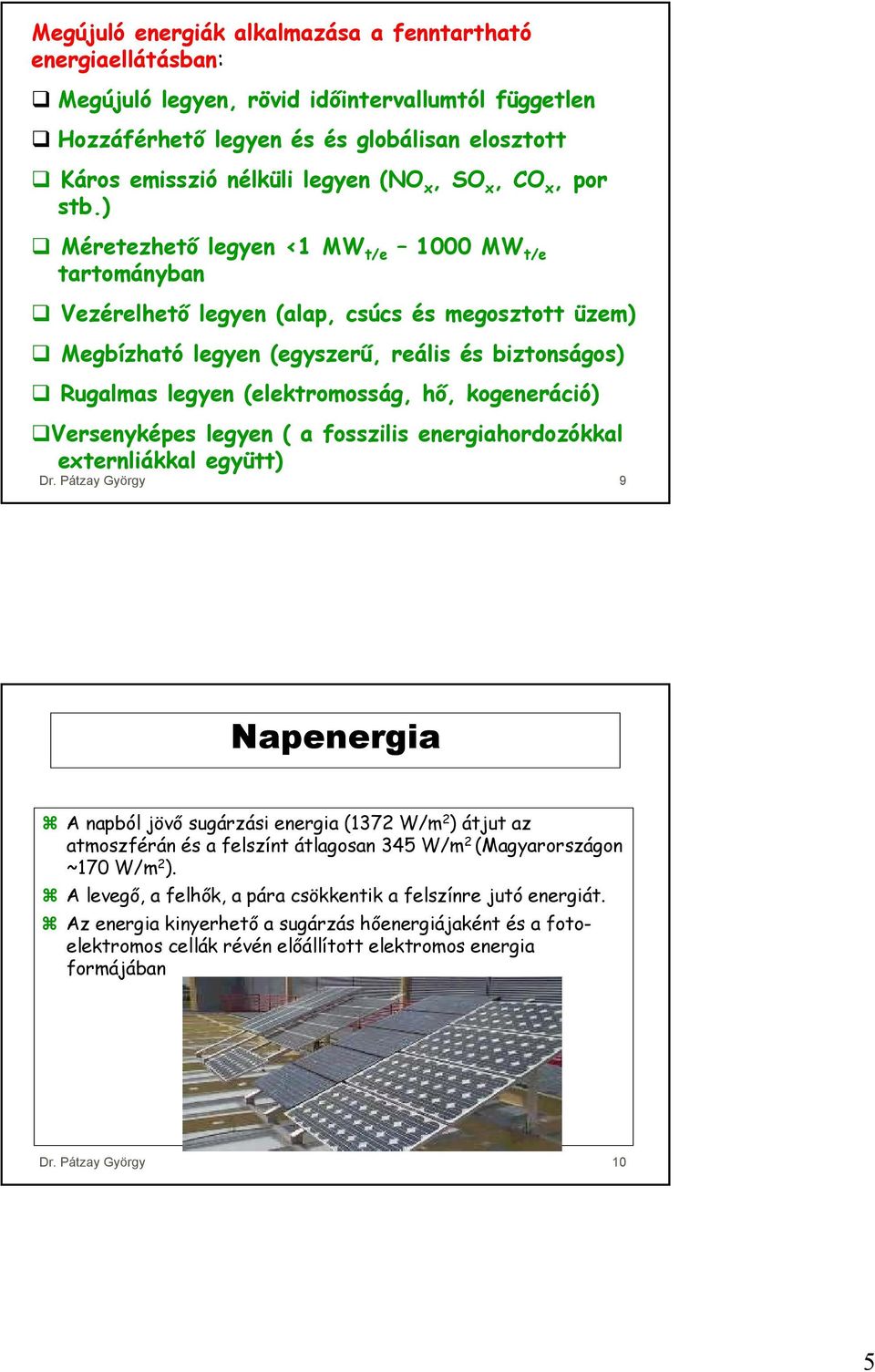 ) Méretezhető legyen <1 MW t/e 1000 MW t/e tartományban Vezérelhető legyen (alap, csúcs és megosztott üzem) Megbízható legyen (egyszerű, reális és biztonságos) Rugalmas legyen (elektromosság, hő,