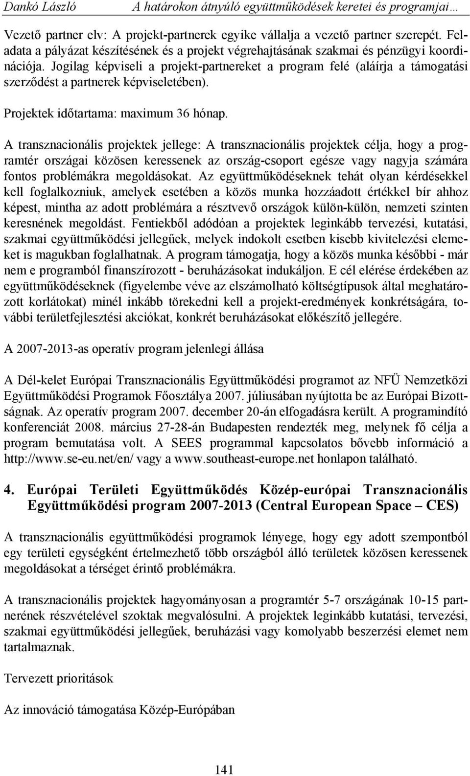 A transznacionális projektek jellege: A transznacionális projektek célja, hogy a programtér országai közösen keressenek az ország-csoport egésze vagy nagyja számára fontos problémákra megoldásokat.