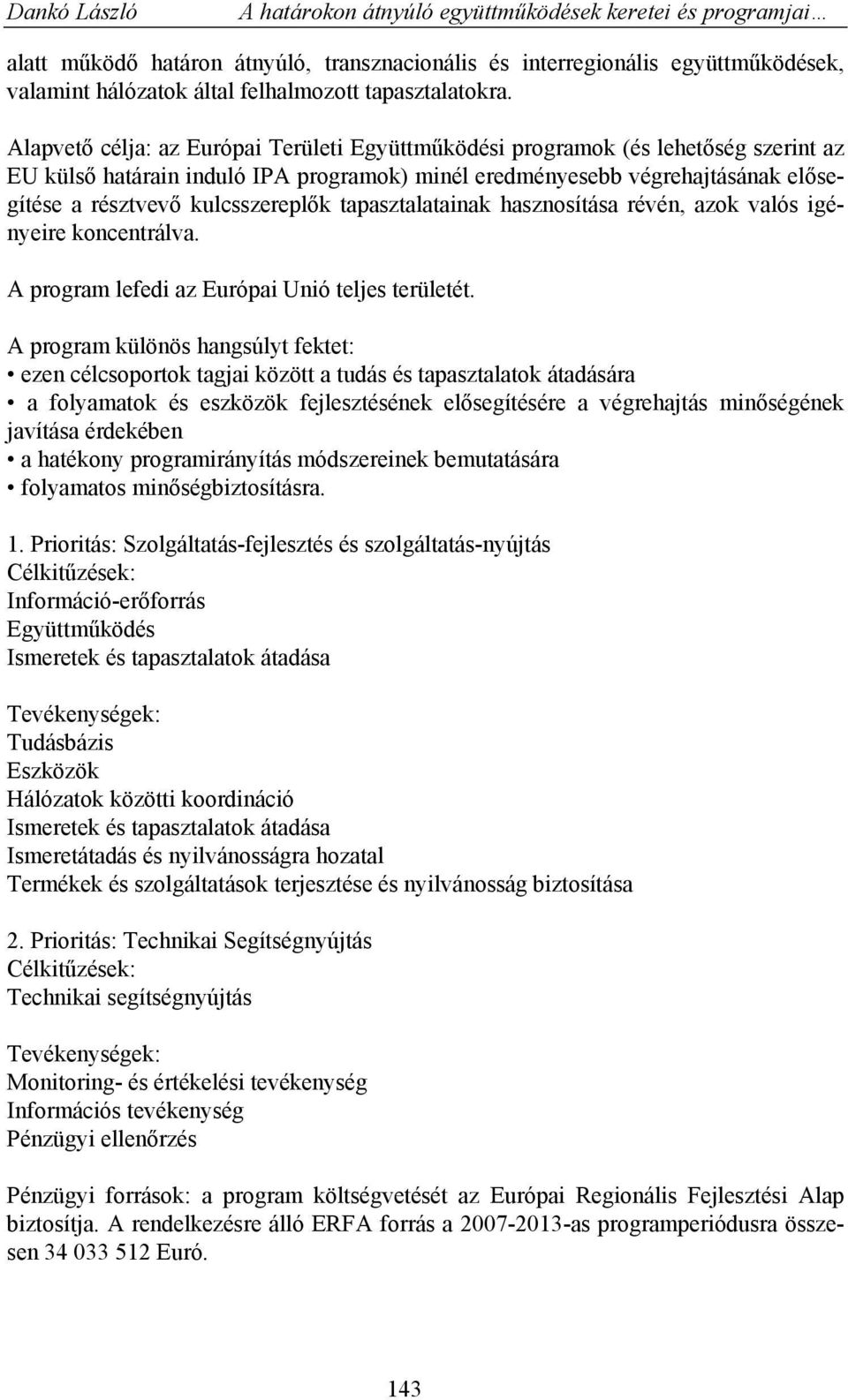 kulcsszereplők tapasztalatainak hasznosítása révén, azok valós igényeire koncentrálva. A program lefedi az Európai Unió teljes területét.