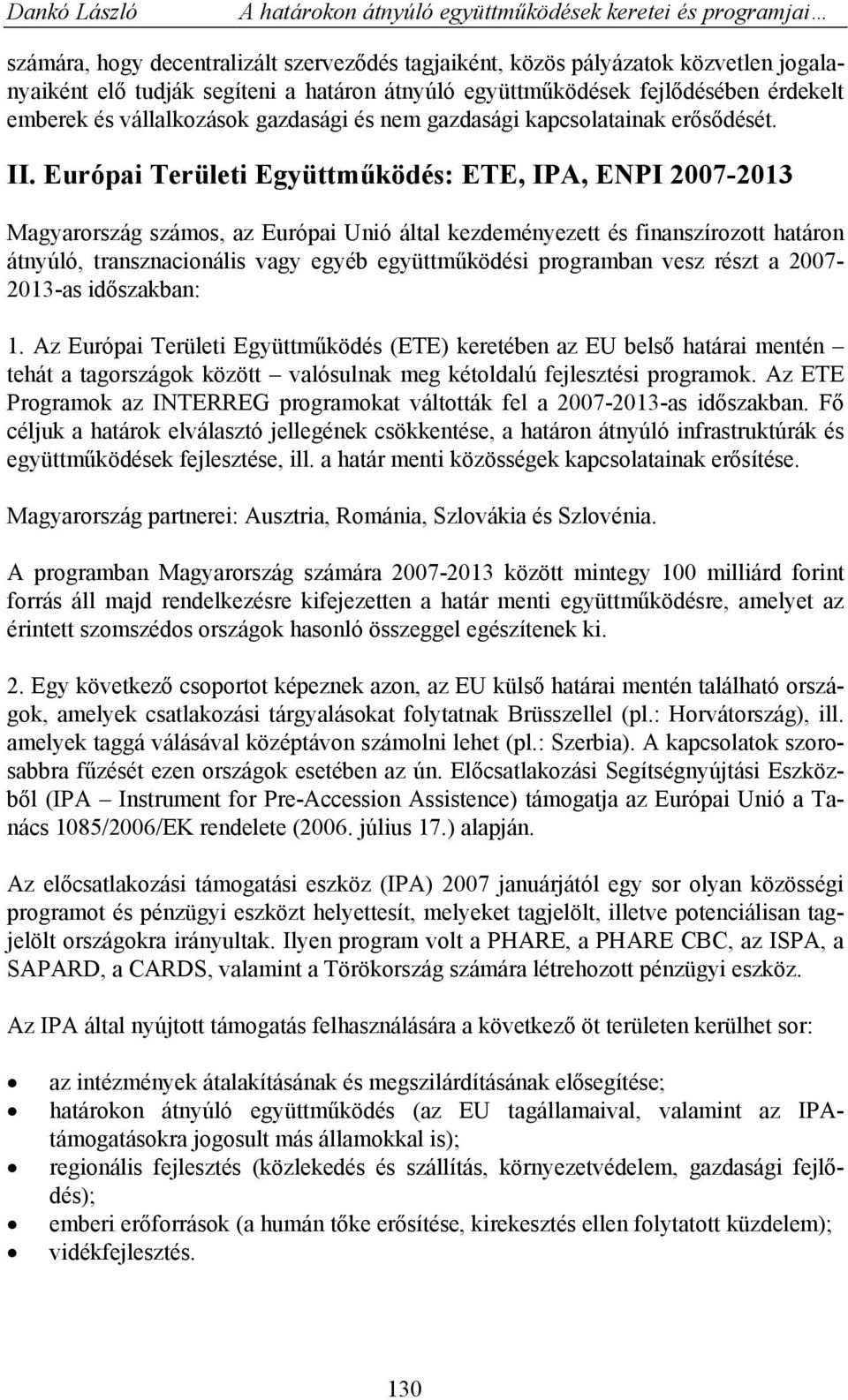 Európai Területi Együttműködés: ETE, IPA, ENPI 2007-2013 Magyarország számos, az Európai Unió által kezdeményezett és finanszírozott határon átnyúló, transznacionális vagy egyéb együttműködési