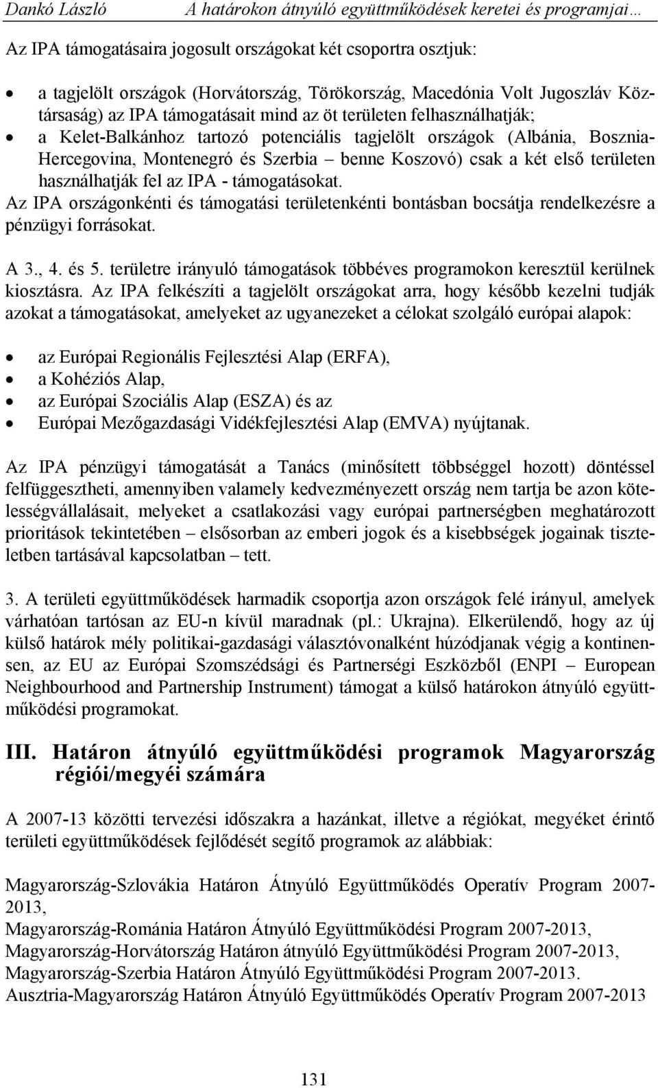 támogatásokat. Az IPA országonkénti és támogatási területenkénti bontásban bocsátja rendelkezésre a pénzügyi forrásokat. A 3., 4. és 5.