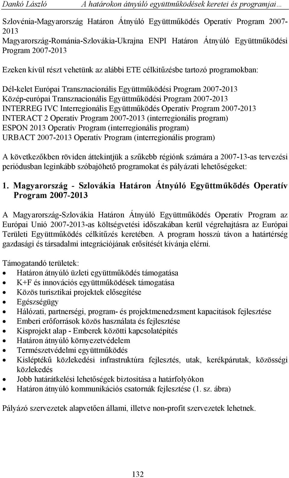 IVC Interregionális Együttműködés Operatív Program 2007-2013 INTERACT 2 Operatív Program 2007-2013 (interregionális program) ESPON 2013 Operatív Program (interregionális program) URBACT 2007-2013