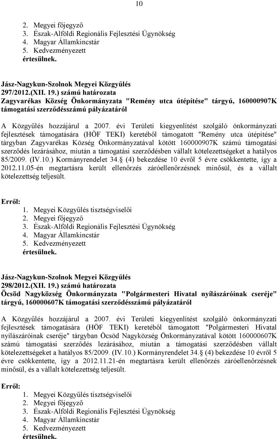 évi Területi kiegyenlítést szolgáló önkormányzati fejlesztések támogatására (HÖF TEKI) keretéből támogatott "Remény utca útépítése" tárgyban Zagyvarékas Község Önkormányzatával kötött 160000907K