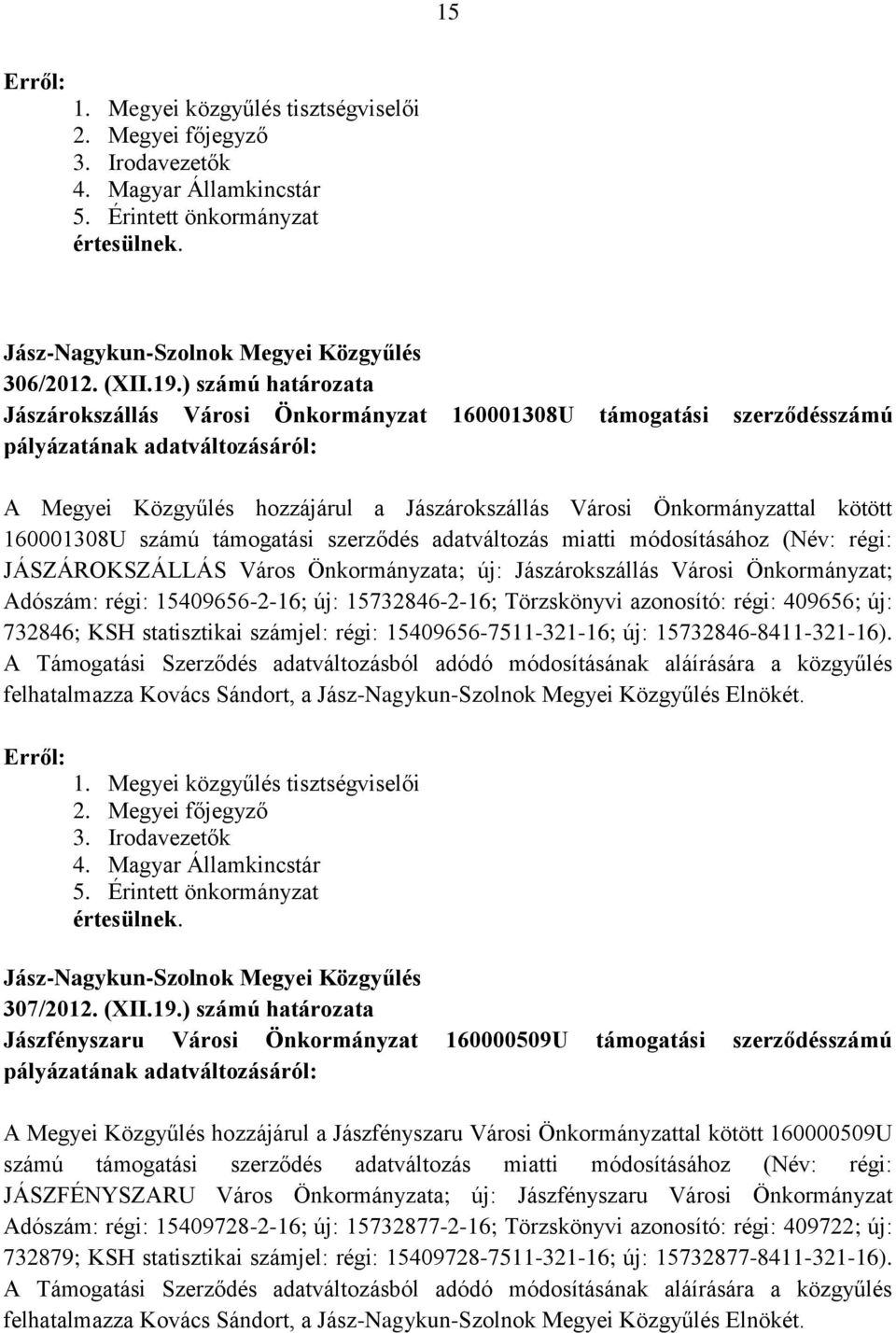 kötött 160001308U számú támogatási szerződés adatváltozás miatti módosításához (Név: régi: JÁSZÁROKSZÁLLÁS Város Önkormányzata; új: Jászárokszállás Városi Önkormányzat; Adószám: régi: 15409656-2-16;