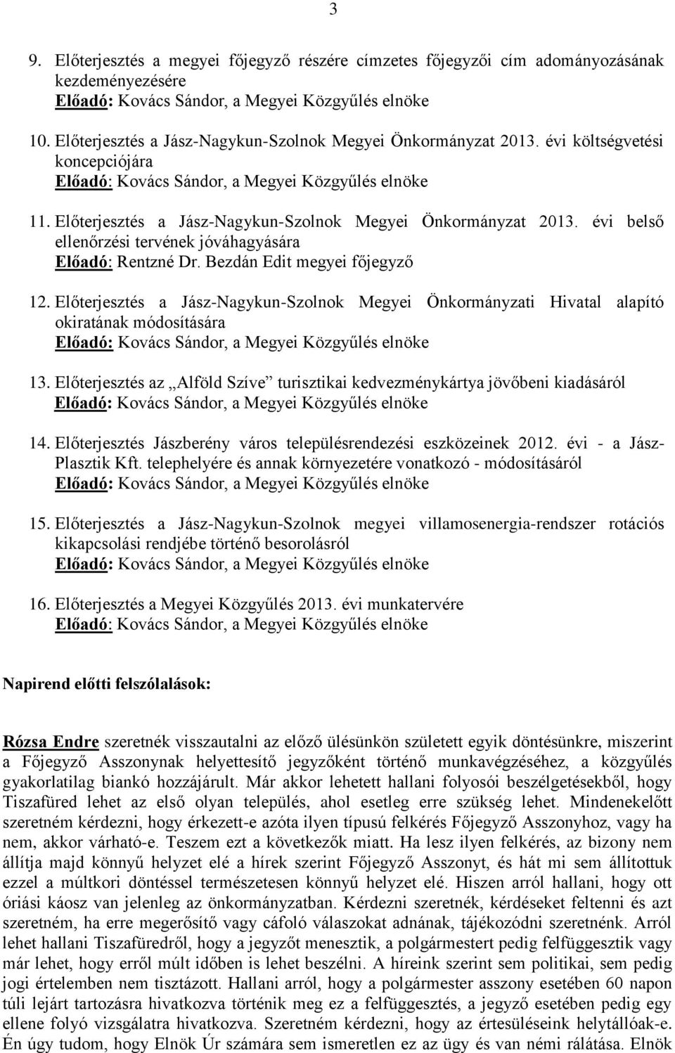 Előterjesztés a Jász-Nagykun-Szolnok Megyei Önkormányzat 2013. évi belső ellenőrzési tervének jóváhagyására Előadó: Rentzné Dr. Bezdán Edit megyei főjegyző 12.