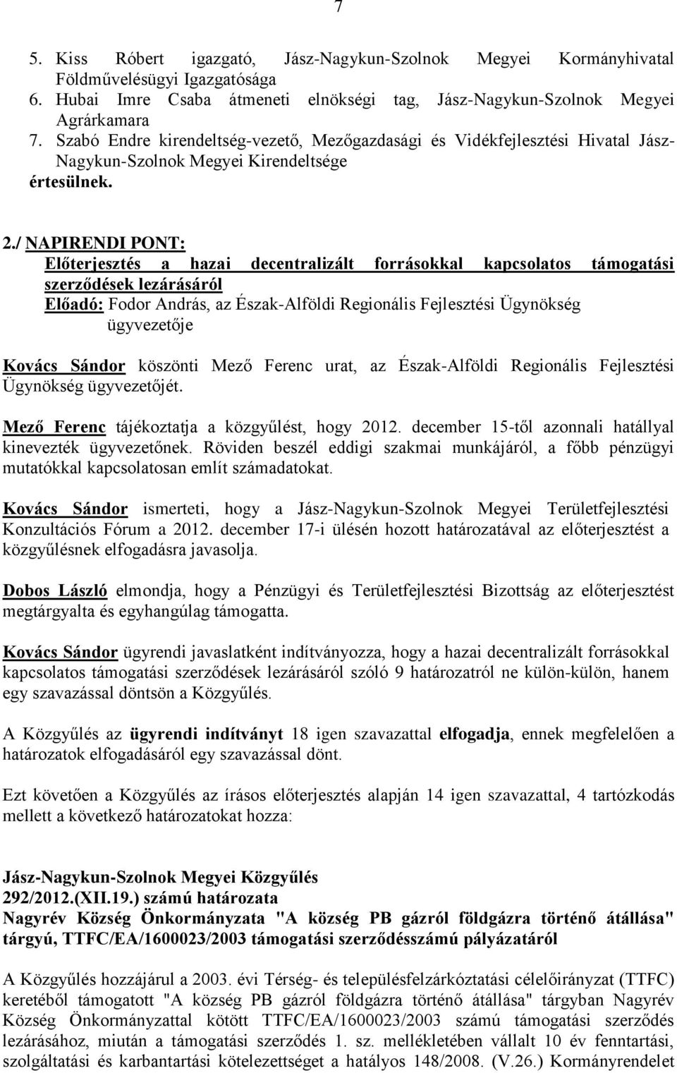 / NAPIRENDI PONT: Előterjesztés a hazai decentralizált forrásokkal kapcsolatos támogatási szerződések lezárásáról Előadó: Fodor András, az Észak-Alföldi Regionális Fejlesztési Ügynökség ügyvezetője