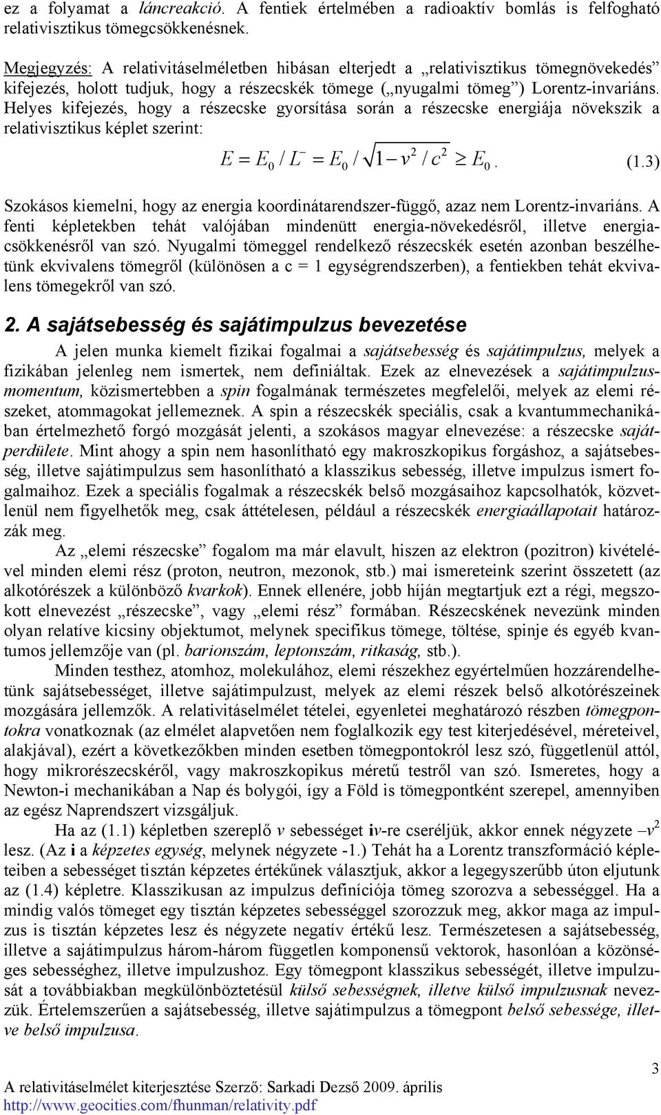 Helyes kifejezés, hogy a részecske gyorsítása során a részecske energiája növekszik a relativisztikus képlet szerint: E = E / L = E / 1 v / c E. (1.