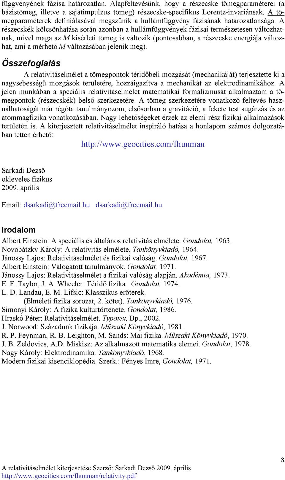 A részecskék kölcsönhatása során azonban a hullámfüggvények fázisai természetesen változhatnak, mivel maga az M kísérleti tömeg is változik (pontosabban, a részecske energiája változhat, ami a