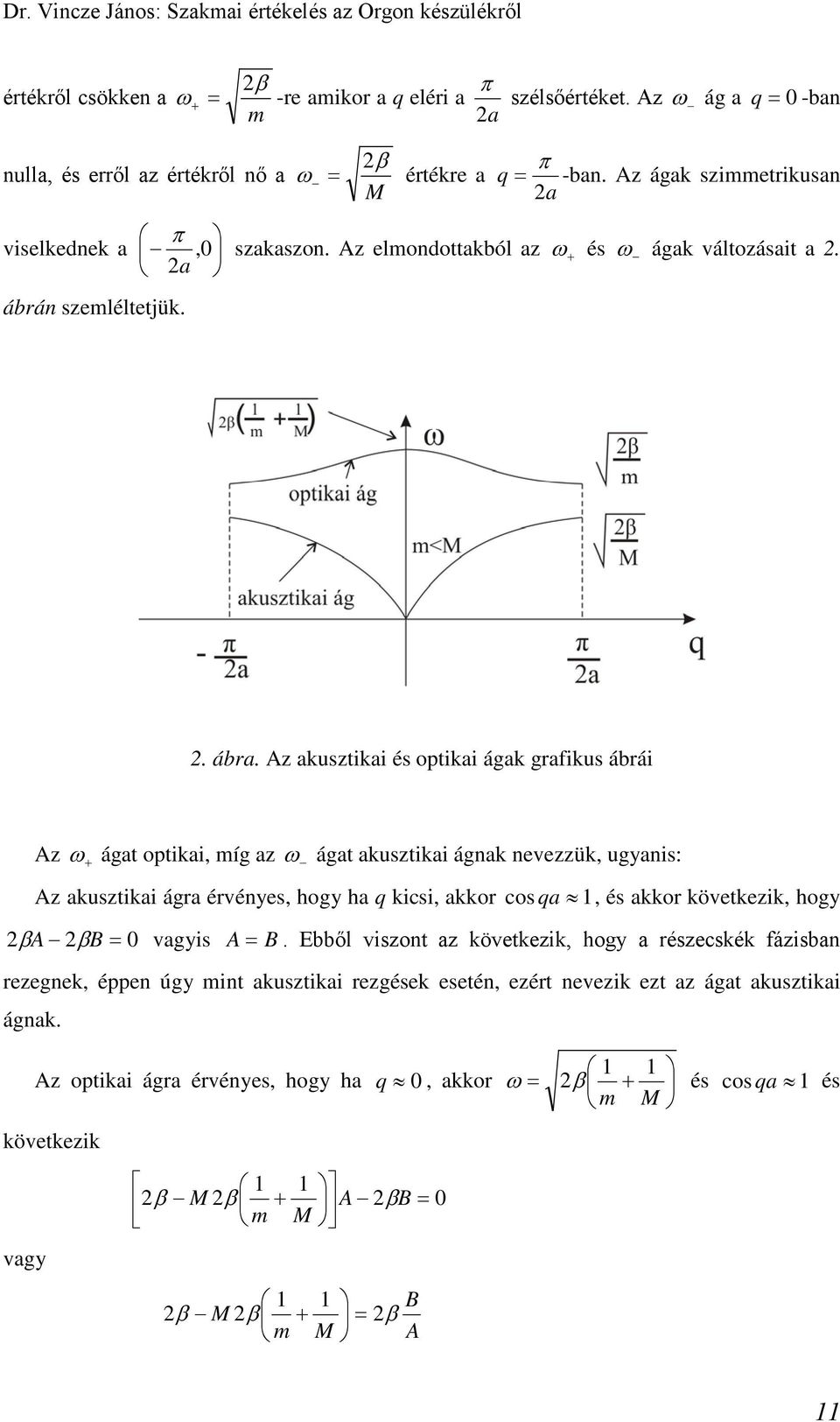 Az kusztiki és optiki ágk grfikus ábrái Az ω ágt optiki, íg z ω ágt kusztiki ágk evezzük, ugyis: Az kusztiki ágr érvéyes, hogy h q kicsi, kkor cos q, és kkor