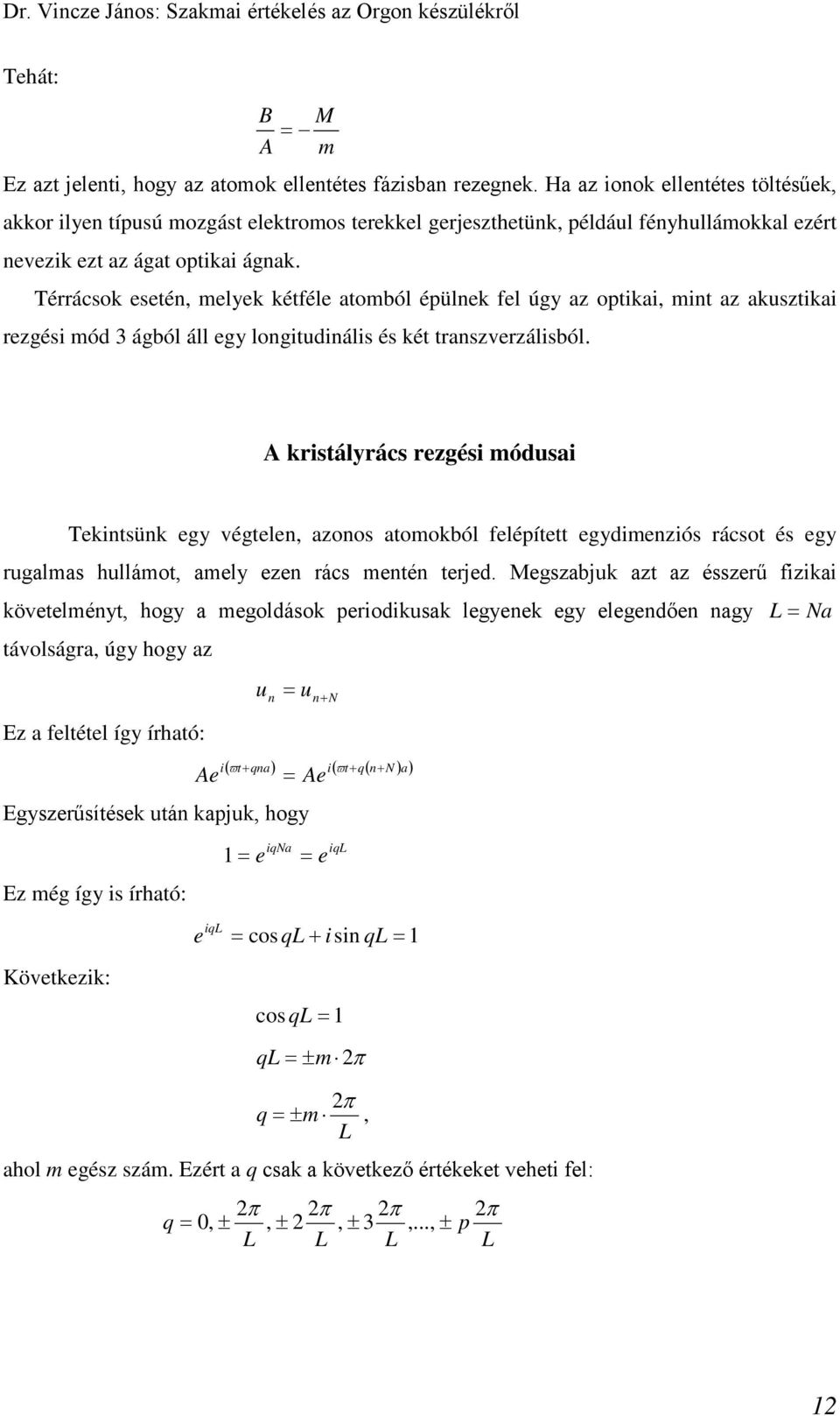 Térrácsok eseté, elyek kétféle toból épülek fel úgy z optiki, it z kusztiki rezgési ód 3 ágból áll egy logitudiális és két trszverzálisból.