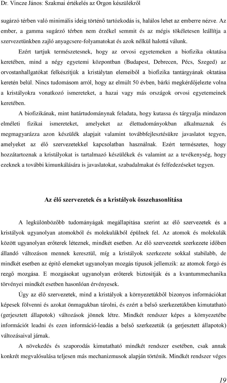 Ezért trtjuk terészetesek, hogy z orvosi egyeteeke biofizik okttás keretébe, id égy egyetei közpotb (Budpest, Debrece, Pécs, Szeged) z orvosthllgtókt felkészítjük kristályt eleeiből biofizik ttárgyák