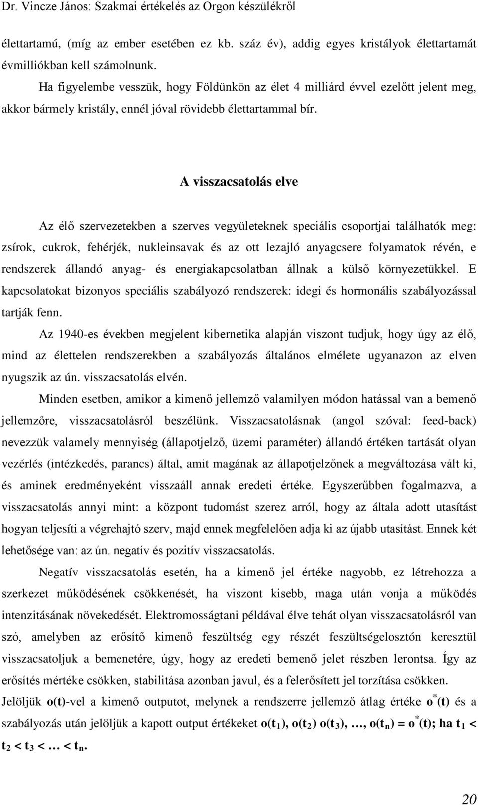 A visszcstolás elve Az élő szervezetekbe szerves vegyületekek speciális csoportji tlálhtók eg: zsírok, cukrok, fehérjék, ukleisvk és z ott lezjló ygcsere folytok révé, e redszerek álldó yg- és