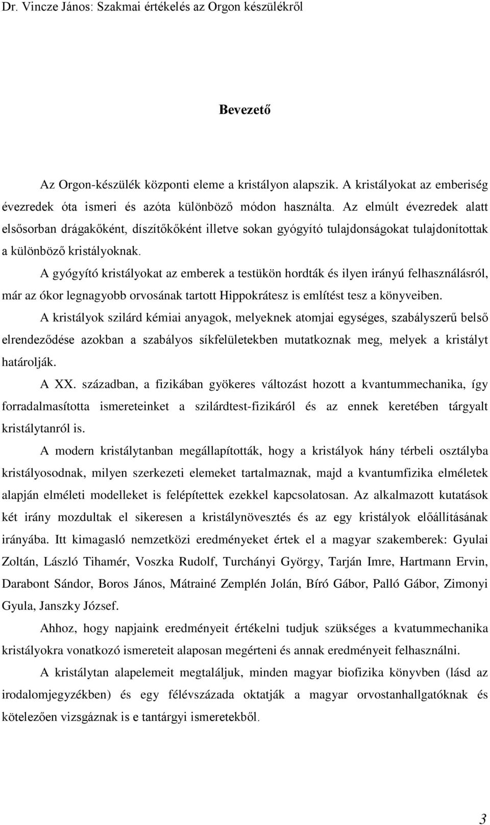 A gyógyító kristályokt z eberek testükö hordták és ilye iráyú felhszálásról, ár z ókor leggyobb orvosák trtott Hippokrátesz is elítést tesz köyveibe.