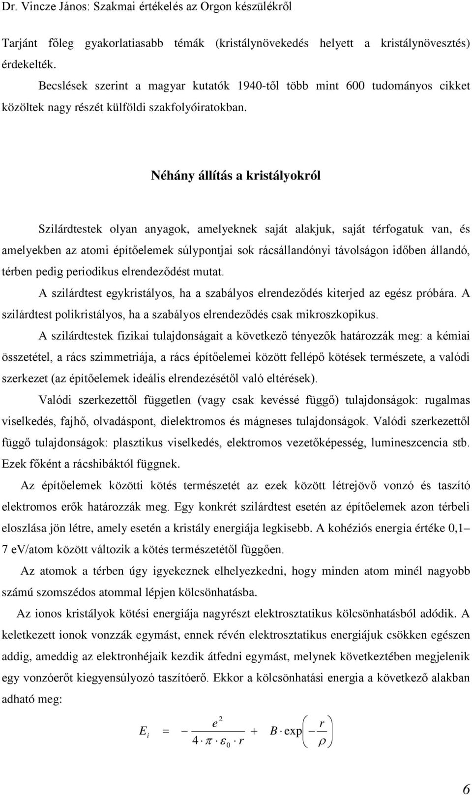 elredeződést utt. A szilárdtest egykristályos, h szbályos elredeződés kiterjed z egész próbár. A szilárdtest polikristályos, h szbályos elredeződés csk ikroszkopikus.