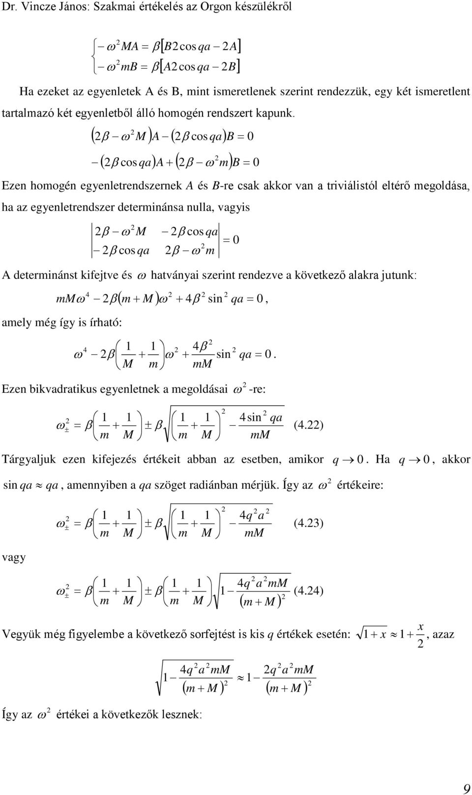 deteriást kifejtve és ω htváyi szerit redezve következő lkr jutuk: ( ) ω 4β si q 0 4 ω β, ely ég így is írhtó: 4 4β ω β ω si q 0. Eze bikvdrtikus egyeletek egoldási ω -re: 4si q ω ± β ± β (4.