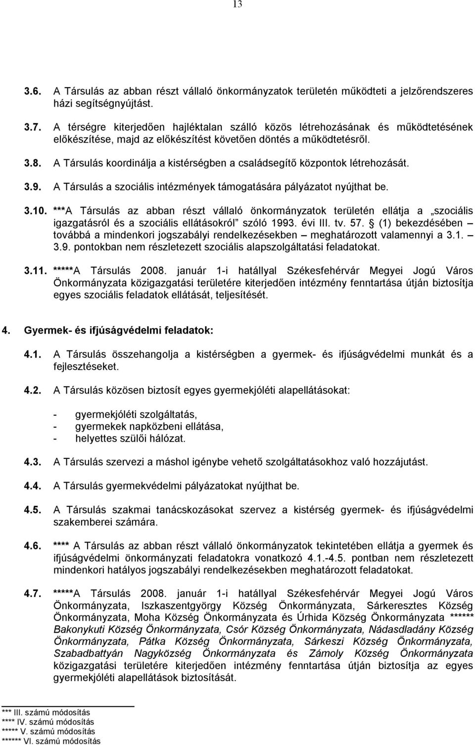 A Társulás koordinálja a kistérségben a családsegítő központok létrehozását. 3.9. A Társulás a szociális intézmények támogatására pályázatot nyújthat be. 3.10.