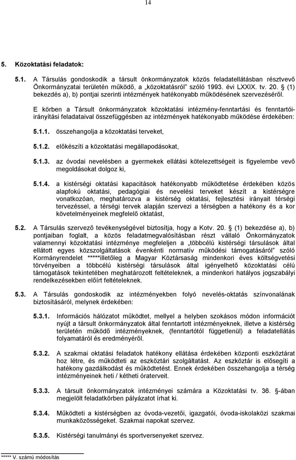 E körben a Társult önkormányzatok közoktatási intézmény-fenntartási és fenntartóiirányítási feladataival összefüggésben az intézmények hatékonyabb működése érdekében: 5.1.