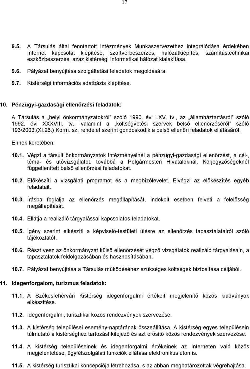 informatikai hálózat kialakítása. 9.6. Pályázat benyújtása szolgáltatási feladatok megoldására. 9.7. Kistérségi információs adatbázis kiépítése. 10.