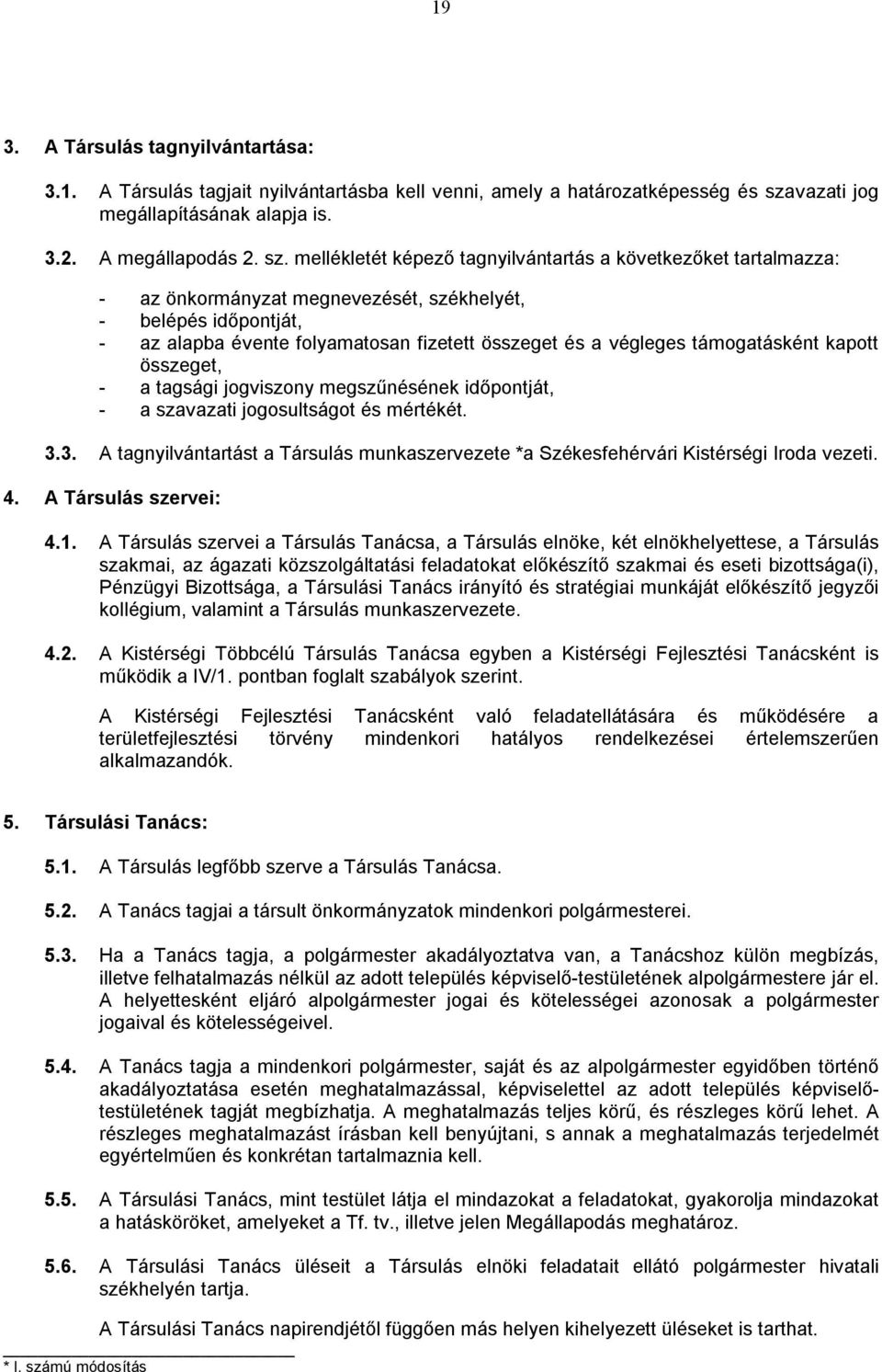 mellékletét képező tagnyilvántartás a következőket tartalmazza: - az önkormányzat megnevezését, székhelyét, - belépés időpontját, - az alapba évente folyamatosan fizetett összeget és a végleges