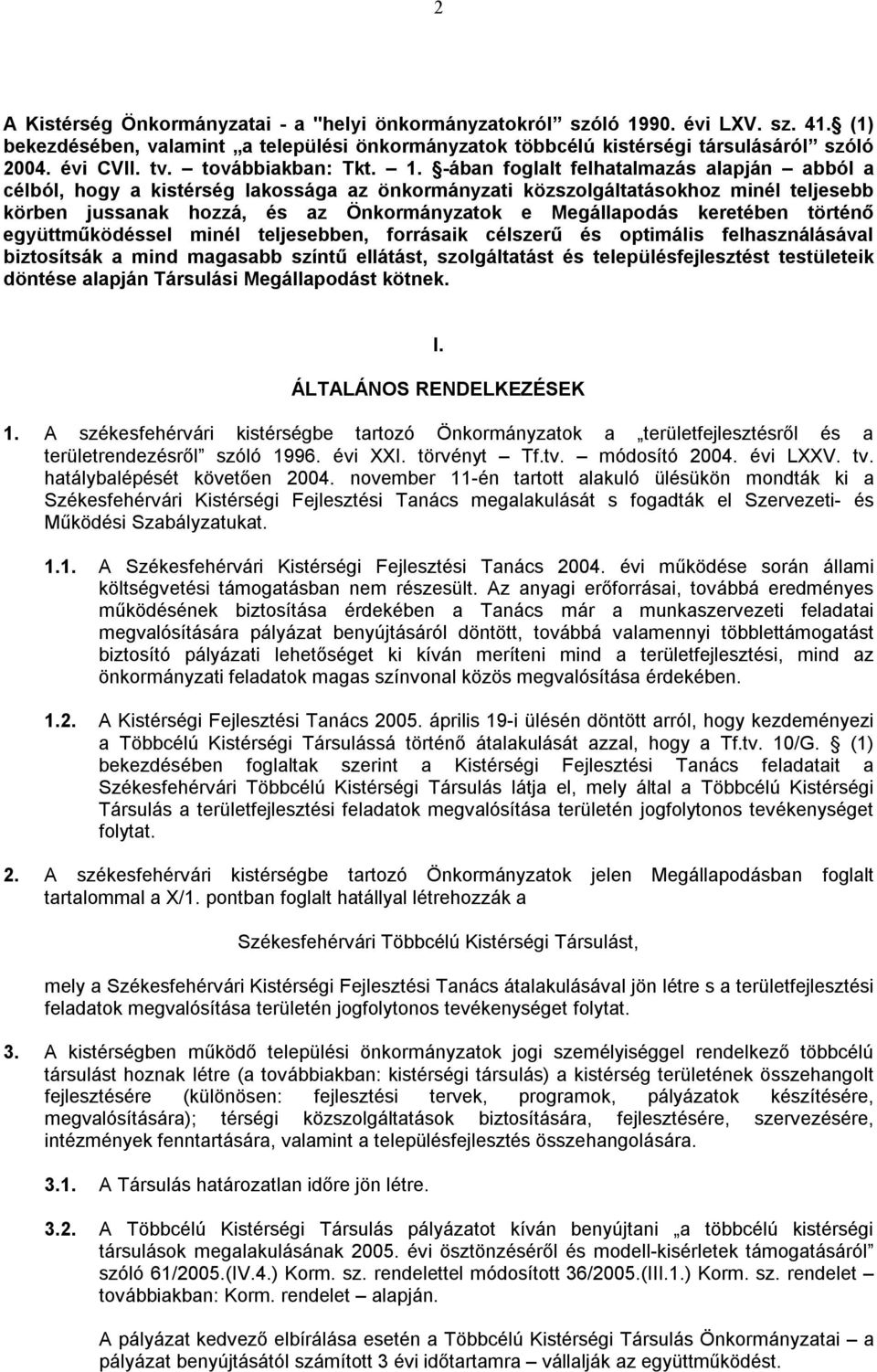 -ában foglalt felhatalmazás alapján abból a célból, hogy a kistérség lakossága az önkormányzati közszolgáltatásokhoz minél teljesebb körben jussanak hozzá, és az Önkormányzatok e Megállapodás
