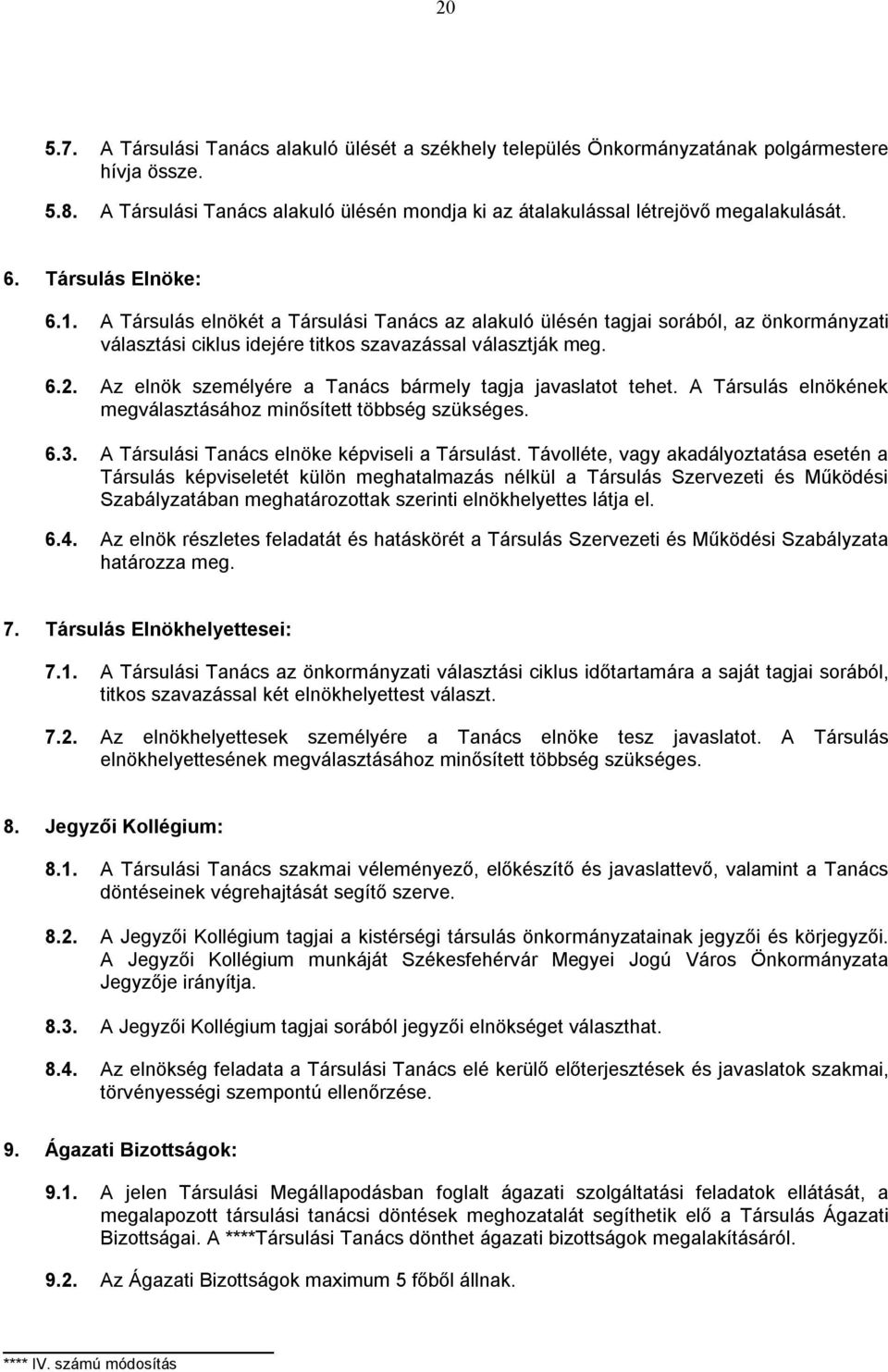 Az elnök személyére a Tanács bármely tagja javaslatot tehet. A Társulás elnökének megválasztásához minősített többség szükséges. 6.3. A Társulási Tanács elnöke képviseli a Társulást.
