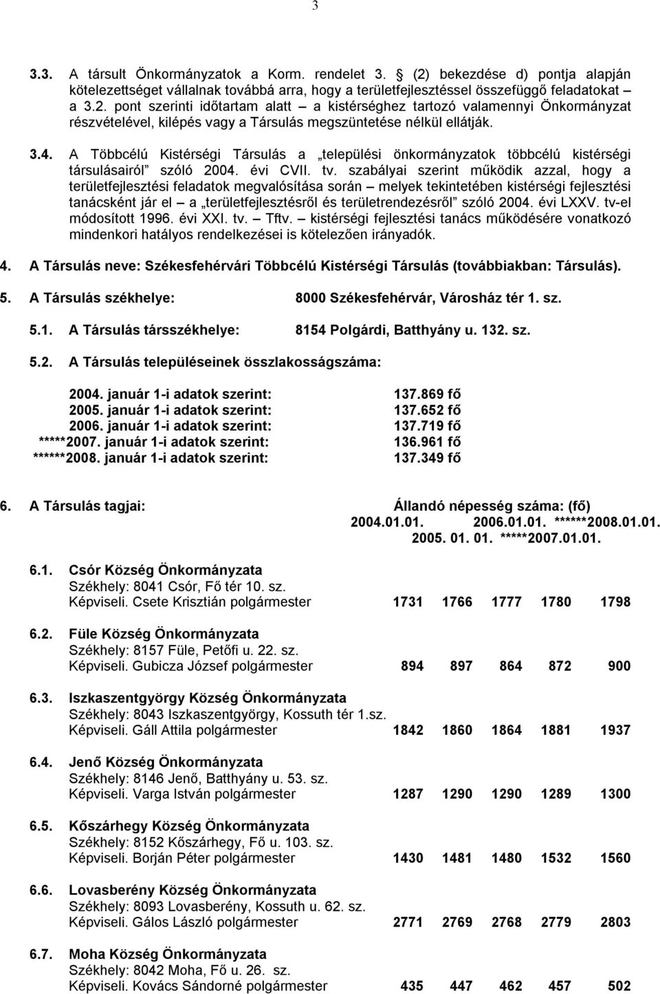 pont szerinti időtartam alatt a kistérséghez tartozó valamennyi Önkormányzat részvételével, kilépés vagy a Társulás megszüntetése nélkül ellátják. 3.4.