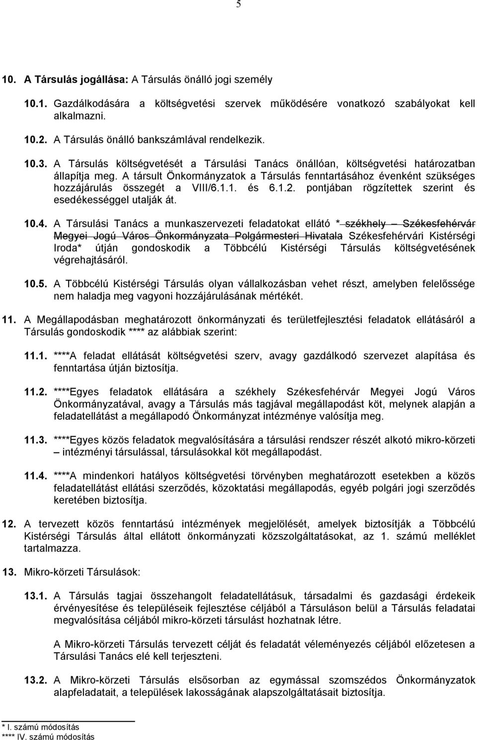 A társult Önkormányzatok a Társulás fenntartásához évenként szükséges hozzájárulás összegét a VIII/6.1.1. és 6.1.2. pontjában rögzítettek szerint és esedékességgel utalják át. 10.4.
