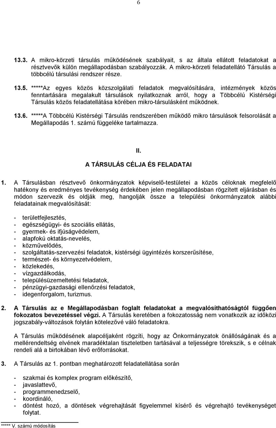 *****Az egyes közös közszolgálati feladatok megvalósítására, intézmények közös fenntartására megalakult társulások nyilatkoznak arról, hogy a Többcélú Kistérségi Társulás közös feladatellátása