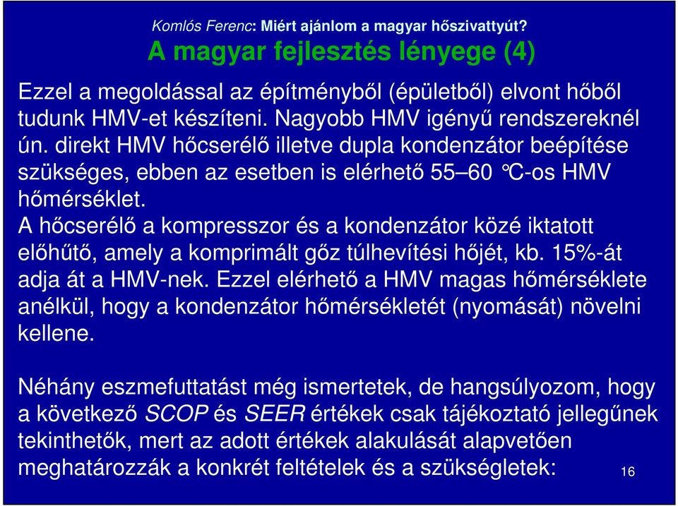 A hıcserélı a kompresszor és a kondenzátor közé iktatott elıhőtı, amely a komprimált gız túlhevítési hıjét, kb. 15%-át adja át a HMV-nek.