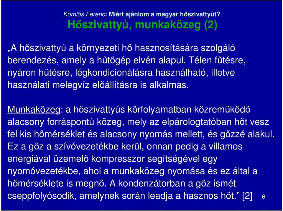 Munkaközeg: a hıszivattyús körfolyamatban közremőködı alacsony forráspontú közeg, mely az elpárologtatóban hıt vesz fel kis hımérséklet és alacsony nyomás mellett, és gızzé