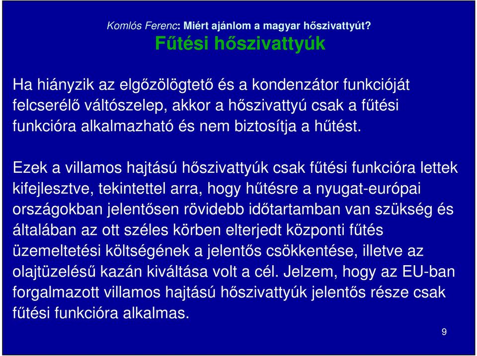 Ezek a villamos hajtású hıszivattyúk csak főtési funkcióra lettek kifejlesztve, tekintettel arra, hogy hőtésre a nyugat-európai országokban jelentısen rövidebb