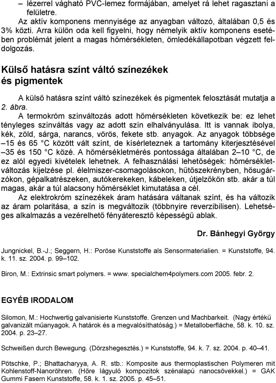 Külső hatásra színt váltó színezékek és pigmentek A külső hatásra színt váltó színezékek és pigmentek felosztását mutatja a 2. ábra.