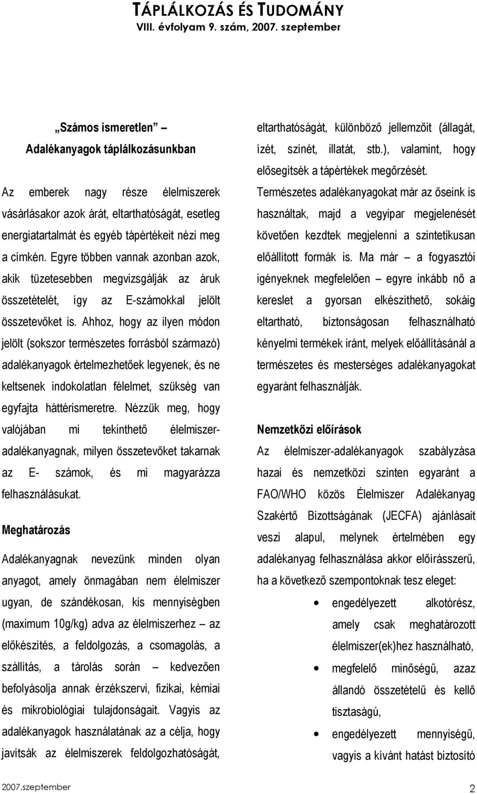 Ahhoz, hogy az ilyen módon jelölt (sokszor természetes forrásból származó) adalékanyagok értelmezhetıek legyenek, és ne keltsenek indokolatlan félelmet, szükség van egyfajta háttérismeretre.