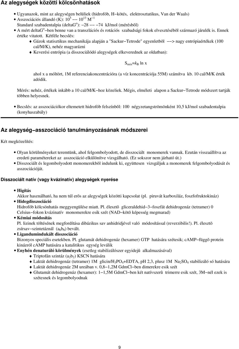 Kétféle becslés: Gázok statisztikus mechanikája alapján a "Sackur Tetrode" egyenletbõl > nagy entrópiaértékek (100 cal/m/k), nehéz magyarázni Keverési entrópia (a disszociálódó alegységek