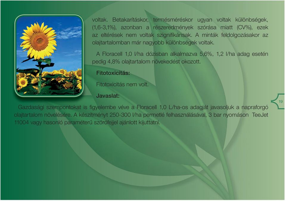 A Floracell 1,0 l/ha dózisban alkalmazva 5,6%, 1,2 l/ha adag esetén pedig 4,8% olajtartalom növekedést okozott. Fitotoxicitás: Fitotoxicitás nem volt.