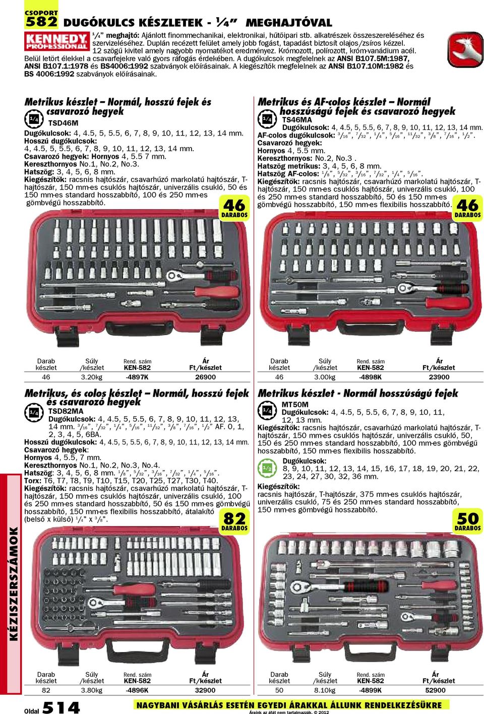 Belül letört élekkel a csavarfejekre való gyors ráfogás érdekében. A dugókulcsok megfelelnek az ANSI B107.5M:1987, ANSI B107.1:1978 és BS4006:1992 szabványok elõírásainak.