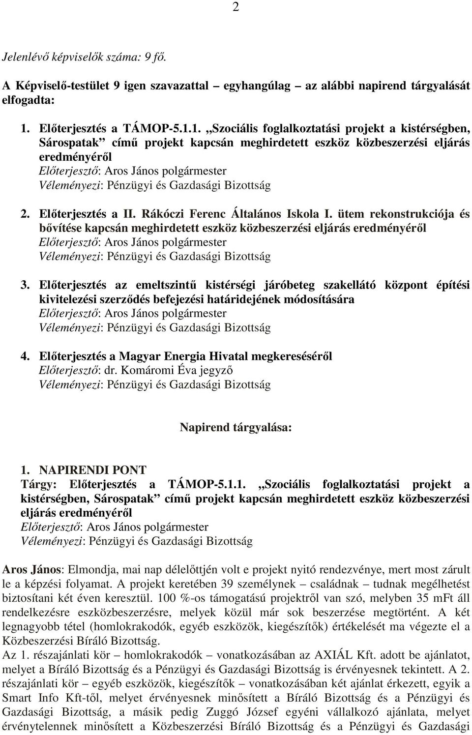 1. Szociális foglalkoztatási projekt a kistérségben, Sárospatak címő projekt kapcsán meghirdetett eszköz közbeszerzési eljárás eredményérıl Elıterjesztı: Aros János polgármester 2. Elıterjesztés a II.