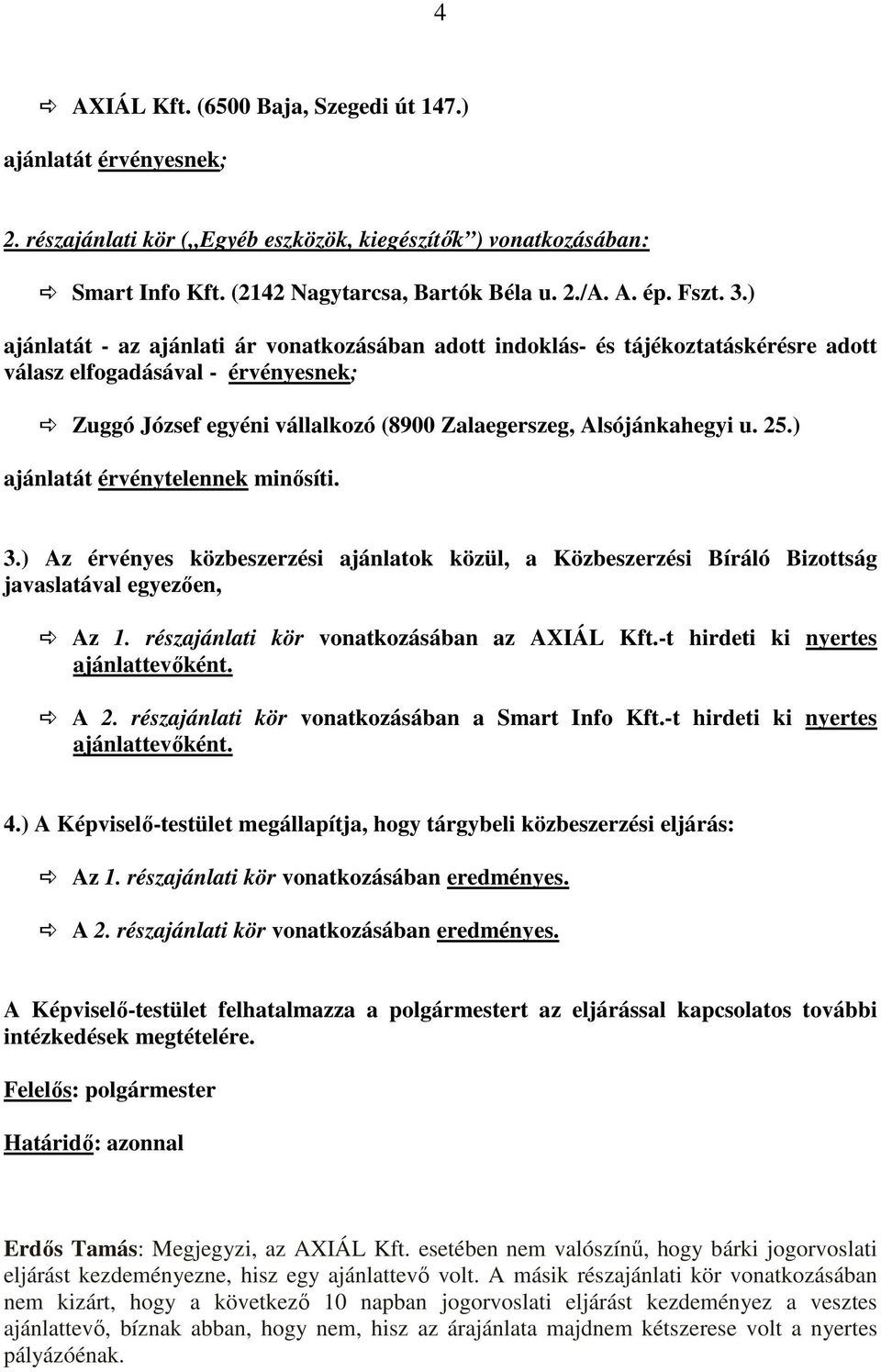 ) ajánlatát érvénytelennek minısíti. 3.) Az érvényes közbeszerzési ajánlatok közül, a Közbeszerzési Bíráló Bizottság javaslatával egyezıen, Az 1. részajánlati kör vonatkozásában az AXIÁL Kft.