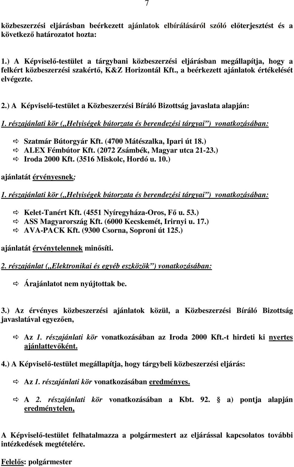 ) A Képviselı-testület a Közbeszerzési Bíráló Bizottság javaslata alapján: 1. részajánlati kör ( Helyiségek bútorzata és berendezési tárgyai ) vonatkozásában: Szatmár Bútorgyár Kft.