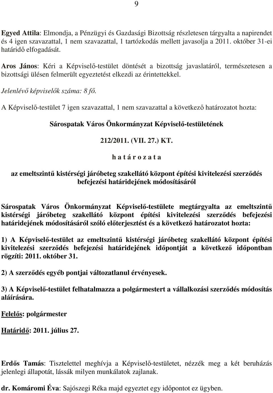 Jelenlévı képviselık száma: 8 fı. A Képviselı-testület 7 igen szavazattal, 1 nem szavazattal a következı határozatot hozta: Sárospatak Város Önkormányzat Képviselı-testületének 212/2011. (VII. 27.