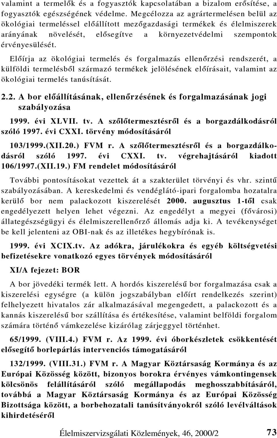 Elõírja az ökológiai termelés és forgalmazás ellenõrzési rendszerét, a külföldi termelésbõl származó termékek jelölésének elõírásait, valamint az ökológiai termelés tanúsítását. 2.