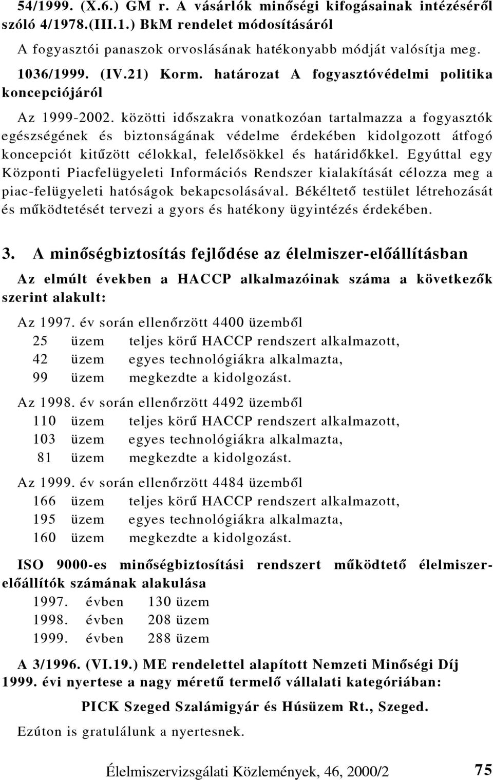 közötti idõszakra vonatkozóan tartalmazza a fogyasztók egészségének és biztonságának védelme érdekében kidolgozott átfogó koncepciót kitûzött célokkal, felelõsökkel és határidõkkel.