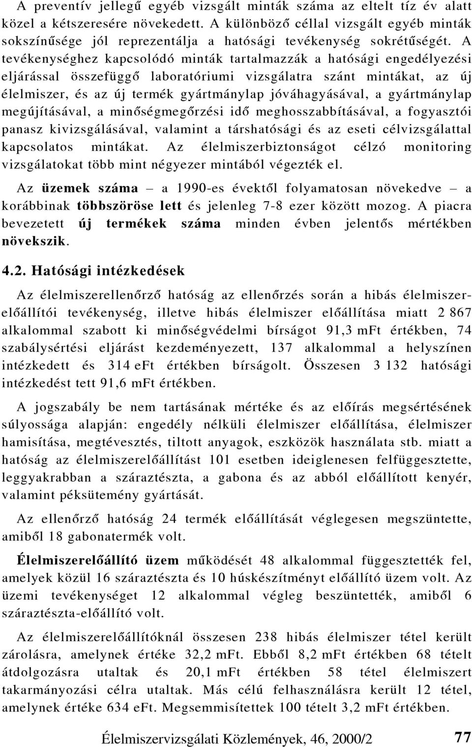 A tevékenységhez kapcsolódó minták tartalmazzák a hatósági engedélyezési eljárással összefüggõ laboratóriumi vizsgálatra szánt mintákat, az új élelmiszer, és az új termék gyártmánylap jóváhagyásával,