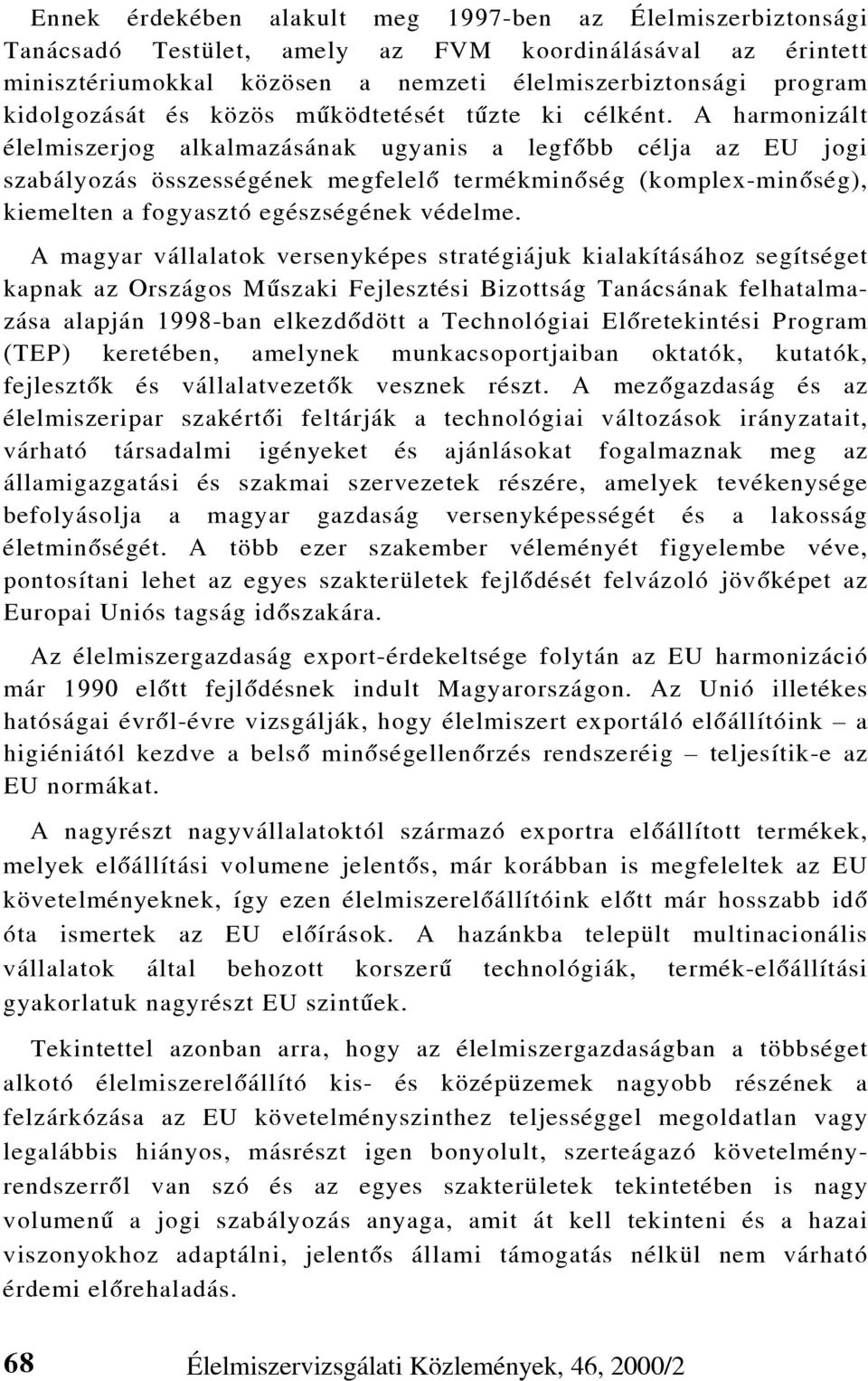 A harmonizált élelmiszerjog alkalmazásának ugyanis a legfõbb célja az EU jogi szabályozás összességének megfelelõ termékminõség (komplex-minõség), kiemelten a fogyasztó egészségének védelme.