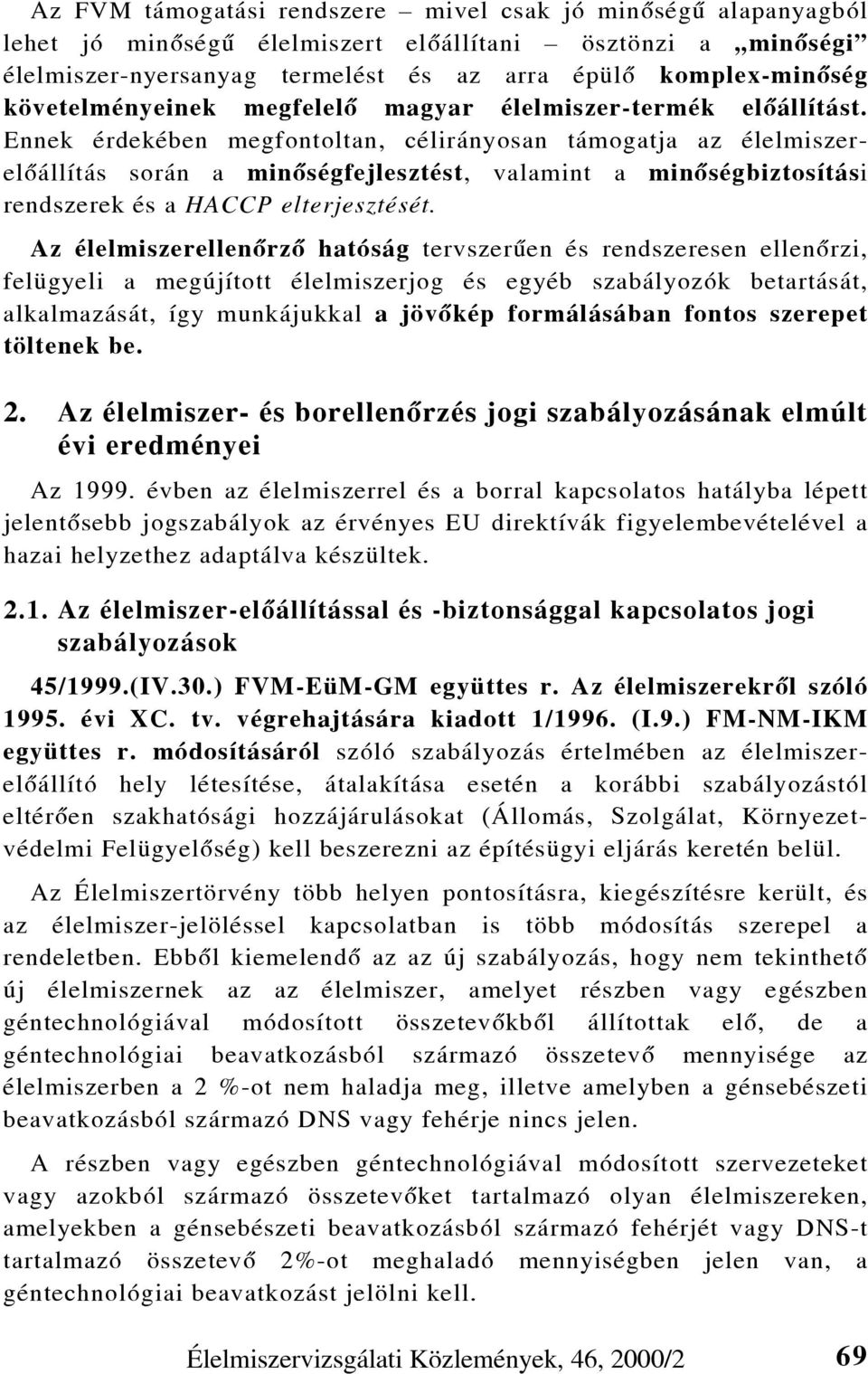 Ennek érdekében megfontoltan, célirányosan támogatja az élelmiszerelõállítás során a minõségfejlesztést, valamint a minõségbiztosítási rendszerek és a HACCP elterjesztését.