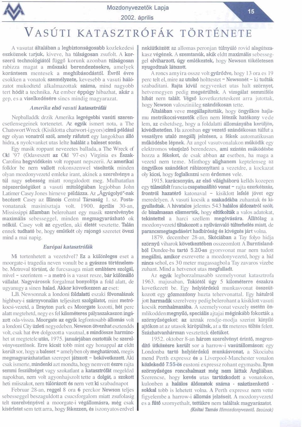 fivrdl ewe csokken a vonatok szemelyzete, kevesebb a vasuti hdbzatot mukodtetd alkalmazottak szhma, mind nagyobb tert hodit a technika.